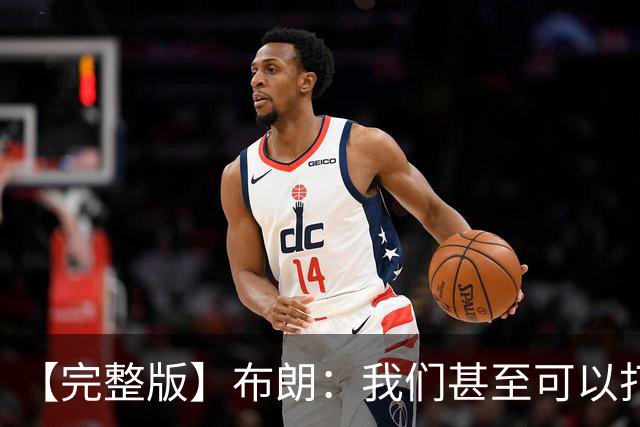 【完整版】布朗：我们甚至可以打得更快 生日夜赢球别无他求