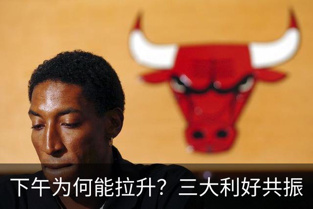 下午为何能拉升？三大利好共振