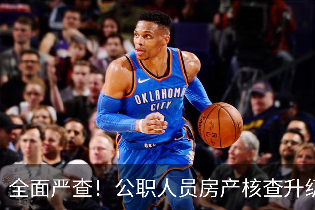 全面严查！公职人员房产核查升级，大数据溯源没有侥幸空间
