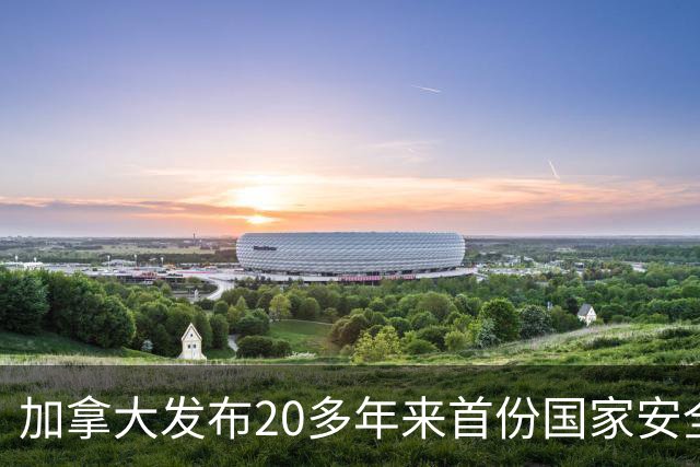 加拿大发布20多年来首份国家安全战略