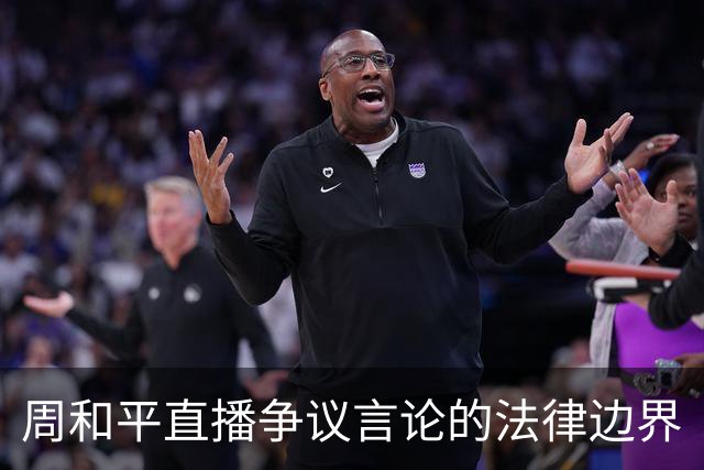 周和平直播争议言论的法律边界