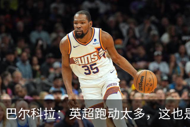 巴尔科拉：英超跑动太多，这也是我前几场比赛出现抽筋的原因