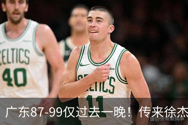 广东87-99仅过去一晚！传来徐杰、亚帅的重要消息，杨鸣说得很实在