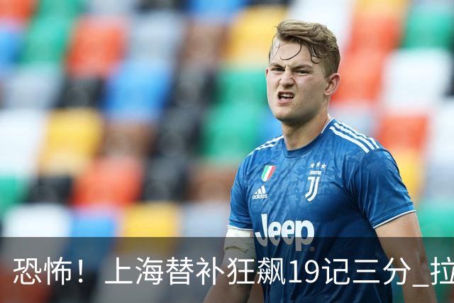恐怖！上海替补狂飙19记三分 拉塞尔引领三人20+