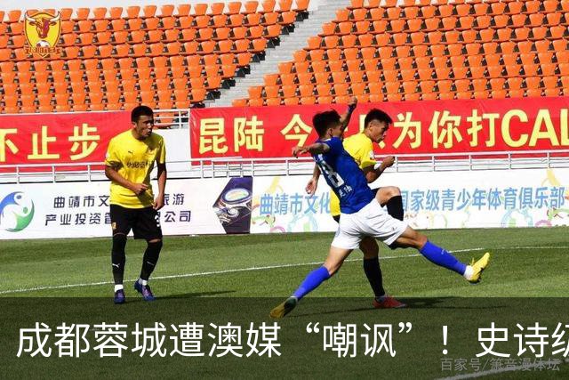 成都蓉城遭澳媒“嘲讽”！史诗级争冠崩盘，球迷举动或成不祥预兆