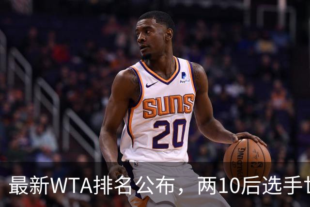 最新WTA排名公布，两10后选手世界排名创新高，多达15人创突破