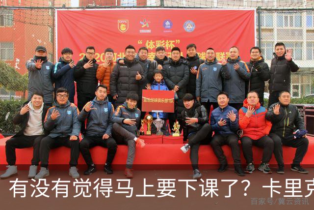 有没有觉得马上要下课了？卡里克：我并没有特别预判什么