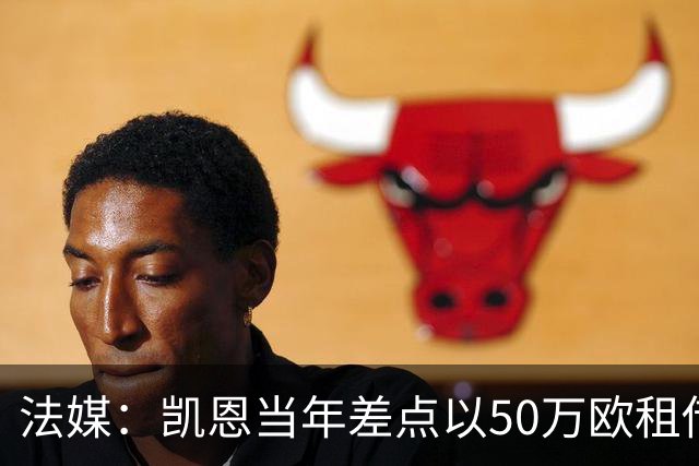 法媒：凯恩当年差点以50万欧租借加盟利沃诺