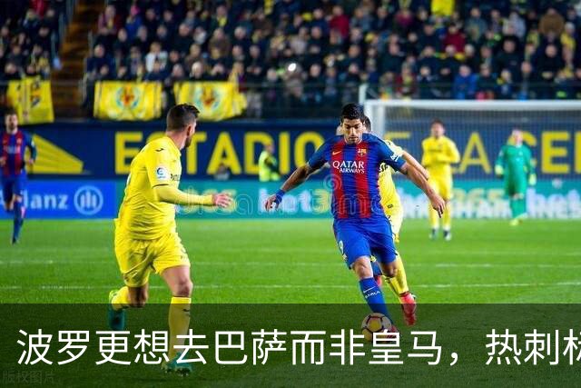 波罗更想去巴萨而非皇马，热刺标价7500万英镑