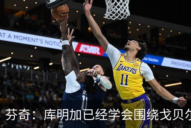 芬奇：库明加已经学会围绕戈贝尔打球 他的决策速度很快