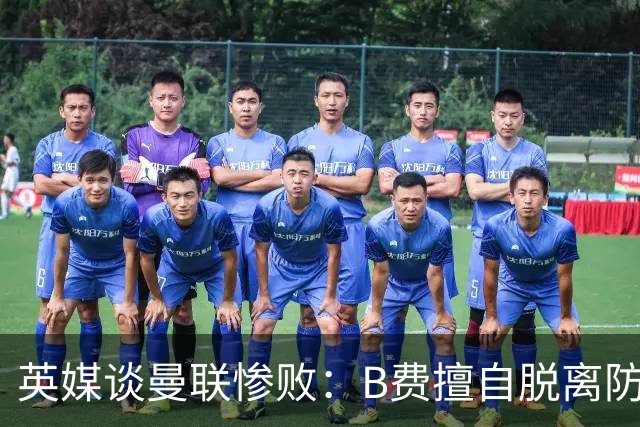 英媒谈曼联惨败：B费擅自脱离防线去逼抢 没遵守卡里克战术