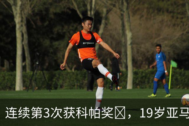 连续第3次获科帕奖​，19岁亚马尔金球奖排名第3