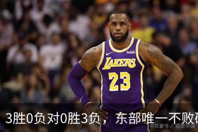 3胜0负对0胜3负，东部唯一不败碰上了最想赢的