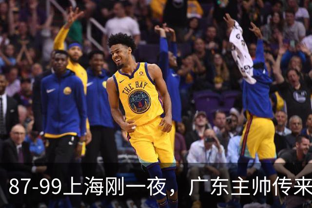 87-99上海刚一夜，广东主帅传来新消息，徐杰说的很实在！