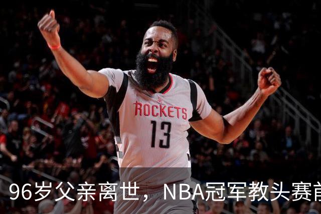 96岁父亲离世，NBA冠军教头赛前哽咽：他是我一生最大的英雄